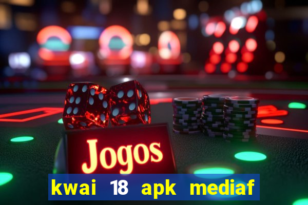 kwai 18 apk mediaf  re